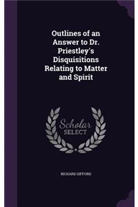 Outlines of an Answer to Dr. Priestley's Disquisitions Relating to Matter and Spirit