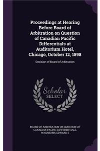 Proceedings at Hearing Before Board of Arbitration on Question of Canadian Pacific Differentials at Auditorium Hotel, Chicago, October 12, 1898