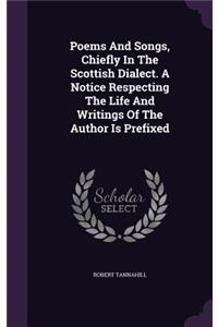 Poems And Songs, Chiefly In The Scottish Dialect. A Notice Respecting The Life And Writings Of The Author Is Prefixed