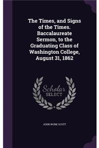 The Times, and Signs of the Times. Baccalaureate Sermon, to the Graduating Class of Washington College, August 31, 1862