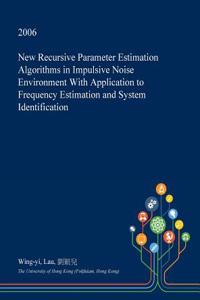 New Recursive Parameter Estimation Algorithms in Impulsive Noise Environment with Application to Frequency Estimation and System Identification