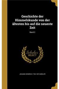 Geschichte der Himmelskunde von der ältesten bis auf die neueste Zeit; Band 2