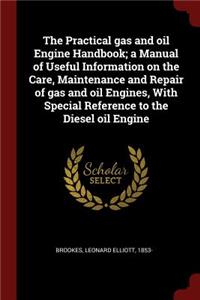 The Practical gas and oil Engine Handbook; a Manual of Useful Information on the Care, Maintenance and Repair of gas and oil Engines, With Special Reference to the Diesel oil Engine