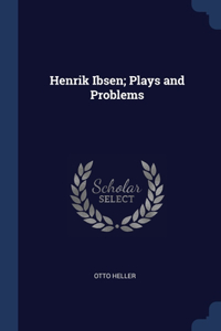 Henrik Ibsen; Plays and Problems