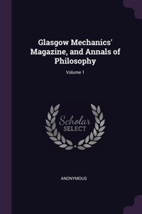 Glasgow Mechanics' Magazine, and Annals of Philosophy; Volume 1