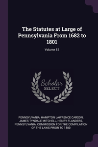 Statutes at Large of Pennsylvania From 1682 to 1801; Volume 12