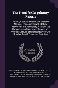 Need for Regulatory Reform: Hearings Before the Subcommittee on National Economic Growth, Natural Resources, and Regulatory Affairs of the Committee on Government Reform and Ov