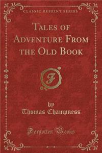 Tales of Adventure from the Old Book (Classic Reprint)