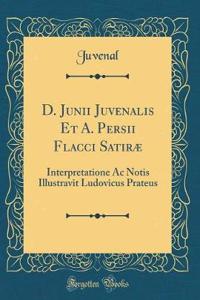 D. Junii Juvenalis Et A. Persii Flacci SatirÃ¦: Interpretatione AC Notis Illustravit Ludovicus Prateus (Classic Reprint)