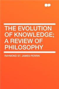 The Evolution of Knowledge; A Review of Philosophy