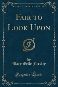 Fair to Look Upon (Classic Reprint)