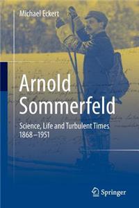 Arnold Sommerfeld: Science, Life and Turbulent Times 1868-1951