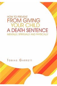 How to Prevent from Giving Your Child a Death Sentence Mentally, Spiritually and Physically