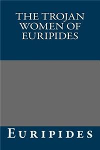 The Trojan Women of Euripides