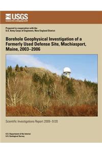 Borehole Geophysical Investigation of a Formerly Used Defense Site, Machiasport, Maine, 2003?2006