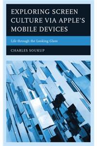 Exploring Screen Culture via Apple's Mobile Devices: Life through the Looking Glass