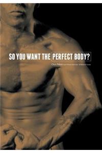 So You Want the Perfect Body?