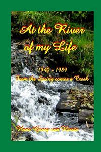 At the River of my Life: From the Spring comes a Creek 1940-1989