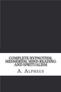 Complete Hypnotism, Mesmerism, Mind-Reading and Spritualism