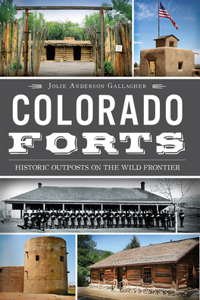 Colorado Forts: Historic Outposts on the Wild Frontier