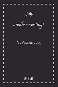 yay, another meeting! (said no one ever) . best gift Birthday/ Valentine's Day gift/Anniversary for friendS. Coworker, FAMILY. Lined Blank Notebook