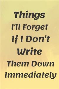 Things I'll Forget If I Don't Write Them Down Immediately NOTEBOOK