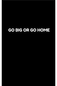Go Big or Go Home