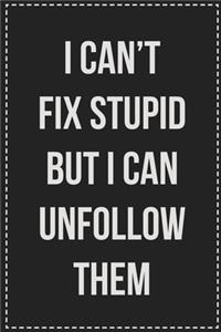 I Can't Fix Stupid but I Can Unfollow Them