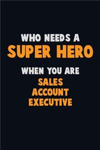 Who Need A SUPER HERO, When You Are Sales Account Executive