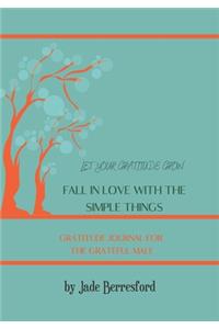 Let Your Gratitude Grow. Fall in Love with the Simple Things. Gratitude Journal for the Grateful Male