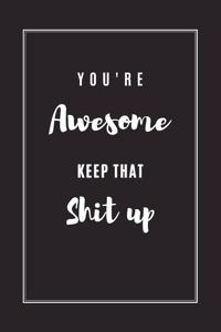 You're Awesome Keep That Shit Up