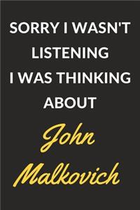 Sorry I Wasn't Listening I Was Thinking About John Malkovich