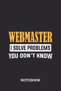 Webmaster I Solve Problems You Don't Know Notebook