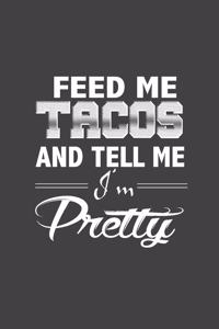 Feed Me Tacos And Tell Me I'm Pretty