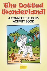 The Dotted Wonderland! a Connect the Dots Activity Book
