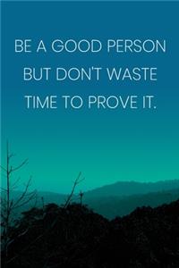 Inspirational Quote Notebook - 'Be A Good Person But Don't Waste Time To Prove It.' - Inspirational Journal to Write in