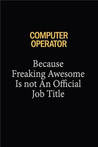 Computer Operator Because Freaking Awesome Is Not An Official Job Title
