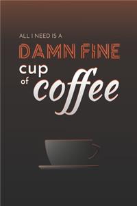 All I Need Is A Damn Fine Cup Of Coffee