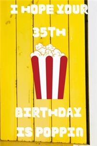 I Hope Your 35th Birthday Is Poppin
