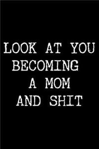 Look at You Becoming a Mom and Shit
