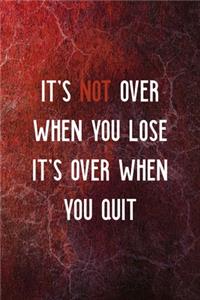 It's Not Over When You Lose It's Over When You Quit