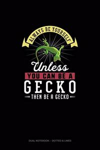 Always Be Yourself Unless You Can Be A Gecko Then Be A Gecko