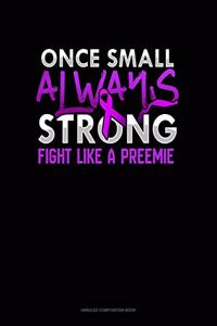 Once Small Always Strong Fight Like A Preemie