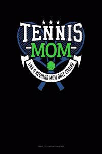 Tennis Mom Like A Regular Mom Only Cooler