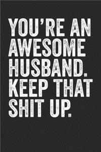 You're An Awesome Husband Keep That Shit Up