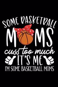 Some Basketball Moms Cuss Too Much It's Me I'm Some Basketball Moms