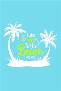 Take Me To The Beach: Blank Lined Notebook: Beach Lover Cruise Ship Travel Journal Gift 6x9 - 110 Blank Pages - Plain White Paper - Soft Cover Book