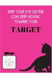 Keep your eye on the goal, keep moving toward your target