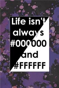 Life Isn't Always #000000 And #FFFFFF