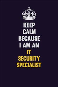 Keep calm Because I Am An IT Security Specialist
